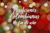 Tradiciones Colombianas de Fin de Año